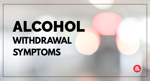 Withdrawal symptoms of alcohol