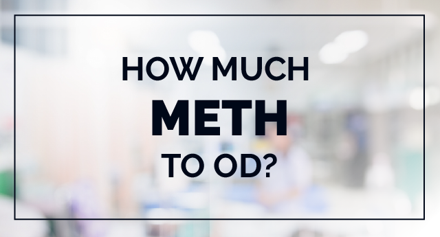Meth overdose: How much amount of meth to OD?