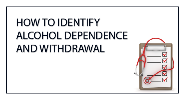 How to identify alcohol dependence and withdrawal