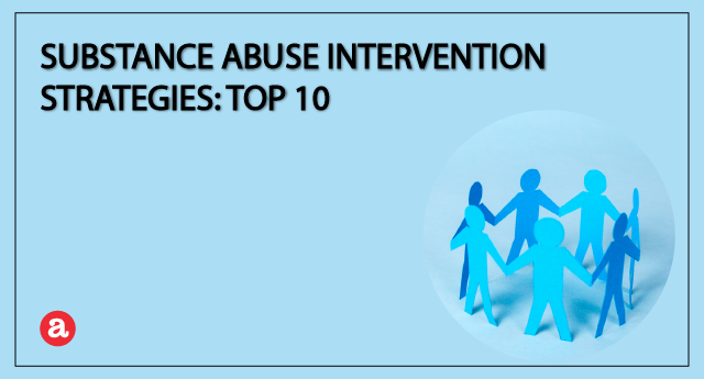 Substance abuse intervention strategies: Top 10