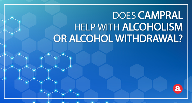 Does Campral help with alcoholism or alcohol withdrawal?