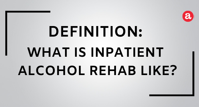 What is inpatient alcohol rehab like?