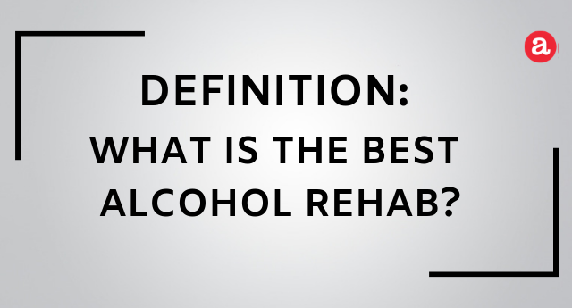 What is the best alcohol rehab?