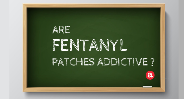Are fentanyl patches addictive?