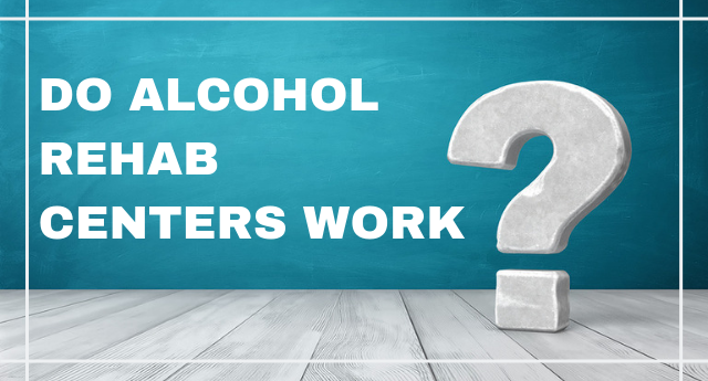 Do alcohol rehab centers work?